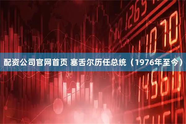 配资公司官网首页 塞舌尔历任总统（1976年至今）