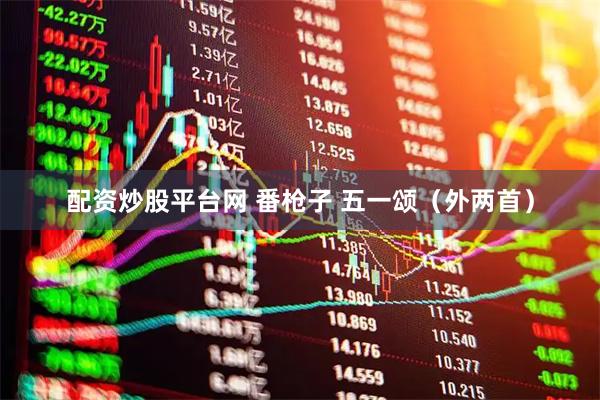 配资炒股平台网 番枪子 五一颂（外两首）